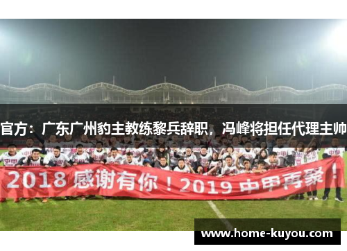 官方：广东广州豹主教练黎兵辞职，冯峰将担任代理主帅